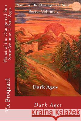 Planet of the Orange-Red Sun Series Volume 2 Dark Ages Vic Broquard 9781941415191 Broquard eBooks