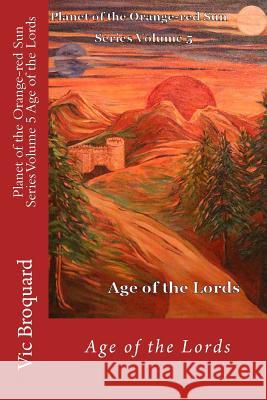 Planet of the Orange-Red Sun Series Volume 5 Age of the Lords Vic Broquard 9781941415221 Broquard eBooks