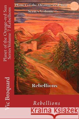 Planet of the Orange-Red Sun Series Volume 7 Rebellions Vic Broquard 9781941415245 Broquard eBooks