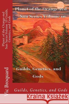 Planet of the Orange-Red Sun Series Volume 10 Guilds, Genetics, and Gods Vic Broquard 9781941415276 Broquard eBooks