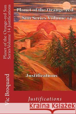 Planet of the Orange-Red Sun Series Volume 14 Justifications Vic Broquard 9781941415313 Broquard eBooks