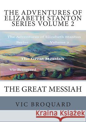 The Adventures of Elizabeth Stanton Series Volume 2 The Great Messiah Broquard, Vic 9781941415344 Broquard eBooks