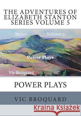 The Adventures of Elizabeth Stanton Series Volume 5 Power Plays Vic Broquard 9781941415375 Adventures of Elizabeth Stanton Series Volume