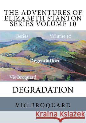 The Adventures of Elizabeth Stanton Series Volume 10 Degradation Vic Broquard 9781941415429 Broquard eBooks