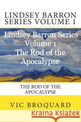 Lindsey Barron Series Volume 1 the Rod of the Apocalypse Vic Broquard 9781941415467 Broquard eBooks