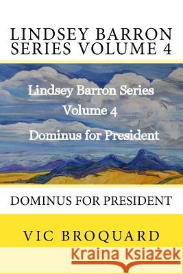 Lindsey Barron Series Volume 4 Dominus for President Vic Broquard 9781941415498 Broquard eBooks