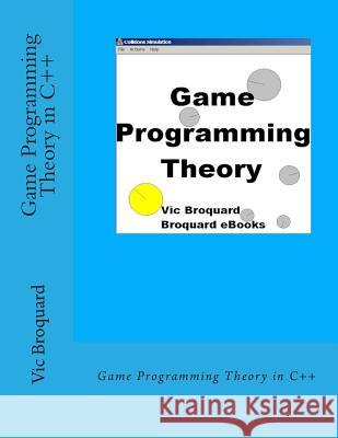 Game Programming Theory in C++ Vic Broquard 9781941415603 Broquard eBooks