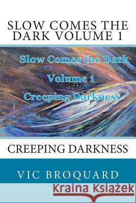 Slow Comes the Dark Volume 1 Creeping Darkness Vic Broquard 9781941415658 Broquard eBooks