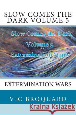 Slow Comes the Dark Volume 5 Extermination Wars Vic Broquard 9781941415740 Broquard eBooks