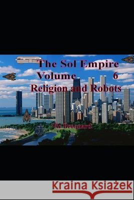 The Sol Empire Volume 6 Religion and Robots Vic Broquard 9781941415870 Broquard eBooks