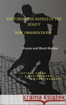View From The Middle of the Road V: New Observations Clark, R. Xavier 9781941416143 P.R.A. Publishing