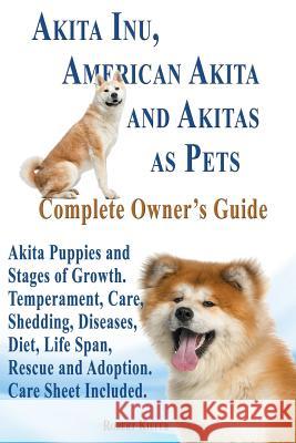 Akita Inu, American Akita and Akitas as Pets. Akita Puppies and Stages of Growth. Temperament, Care, Shedding, Diseases, Diet, Life Span, Rescue and a Robert Kiefer 9781941418031 Dlk Publishing House