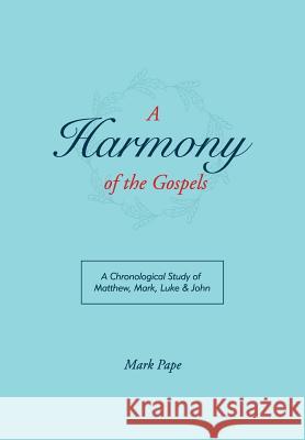 A Harmony of the Gospels Mark Pape 9781941422144