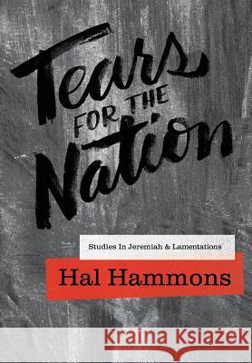 Tears for the Nation: Studies in Jeremiah & Lamentations Hal Hammons 9781941422236 One Stone