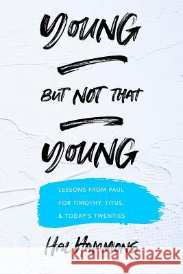 Young But Not That Young: Lessons from Paul for Timothy, Titus, and Today's Twenties Hal Hammons 9781941422441