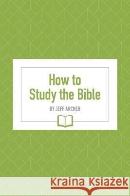 How to Study the Bible Jeff Archer 9781941422496 One Stone Press