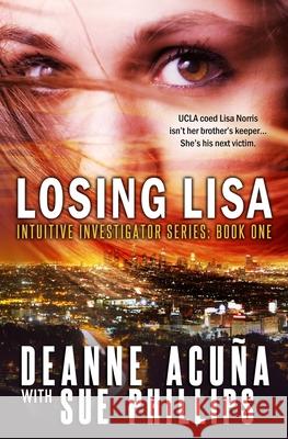 Losing Lisa: Intuitive Investigator Series, Book One Sue Phillips Deanne Acuna 9781941428948 Sweetbriar Creek Publishing Company