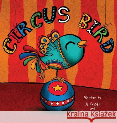 Circus Bird Jill Croft, Erin Lawrence, Yip Jar Design 9781941434505 Storybook Genius, LLC