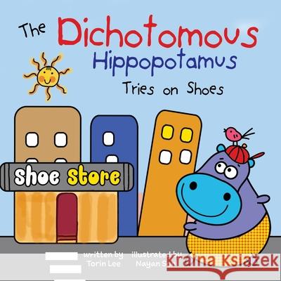The Dichotomous Hippopotamus Tries on Shoes Torin Lee, Yip Jar Design, Nayan Soni 9781941434734 Storybook Genius, LLC