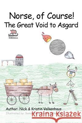 Norse, of Course! The Great Void to Asgard: Norse Mythology: Vikings for Kids: Odin, Thor, Loki Valkenhaus, Nick &. Kristin 9781941442005