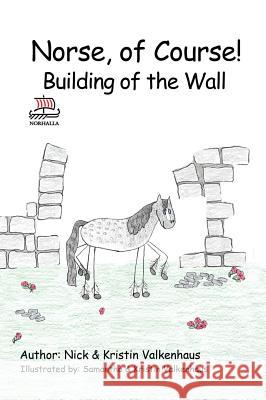 Norse, of Course! Building of the Wall: Norse Mythology: Vikings for Kids: Odin, Thor, Loki Valkenhaus, Kristin 9781941442012 Norhalla, LLC