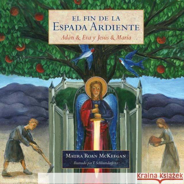 El Fin de la Espada Ardiente: Adan & Eva y Jesus & Maria Maura Roan McKeegan 9781941447215 Emmaus Road Publishing