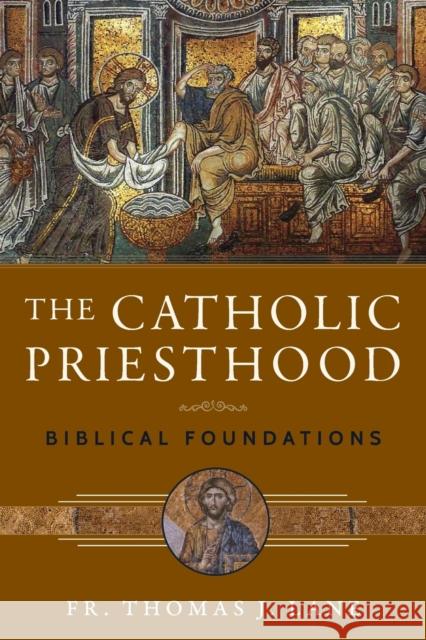 The Catholic Priesthood: Biblical Foundations Fr Thomas J. Lane 9781941447932 Emmaus Road Publishing