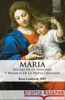 Maria: Reflejo de la Trinidad y Primicia de la Nueva Creacion Lombardi Rosa 9781941457061 Human Adventure Books