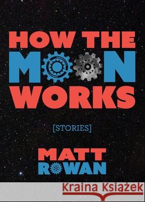 How the Moon Works Matt Rowan 9781941462249