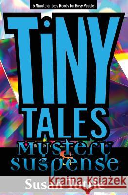 Tiny Tales: Mystery/Suspense: 5-Minute or Less Reads for Busy People Susan Tuttle 9781941465233