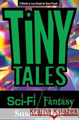 Tiny Tales: Sci-fi/Fantasy: 5-Minute or Less Reads for Busy People Tuttle, Susan 9781941465240