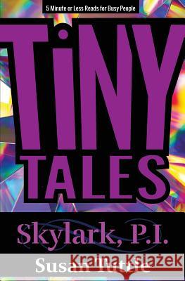 Tiny Tales: Skylark, PI Series: 5-Minute or Less Reads for Busy People Tuttle, Susan 9781941465257