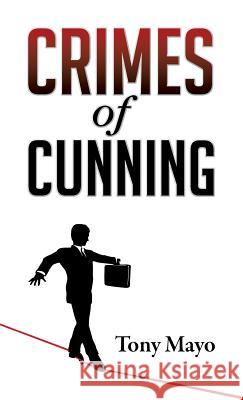 Crimes of Cunning: A comedy of personal and political transformation in the deteriorating American workplace. Mayo, Tony 9781941466049