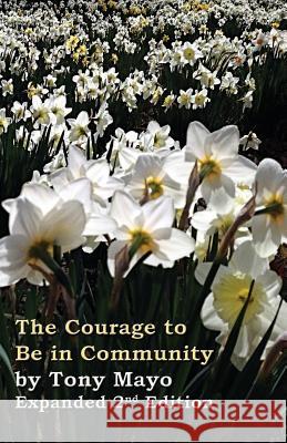 The Courage to Be in Community, 2nd Edition: A Call for Compassion, Vulnerability, and Authenticity Tony Mayo 9781941466094 Executive Coach Press