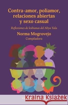 Contra-amor, poliamor, relaciones abiertas y sexo casual: Reflexiones de lesbianas del Abya Yala Norma Mogrovejo 9781941472415 Westphalia Press