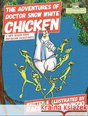 The Adventures of: Doctor Snow White Chicken: & Her Seven Physician Assistants Rachel A. Dinunzio Rachel A. Dinunzio 9781941475317