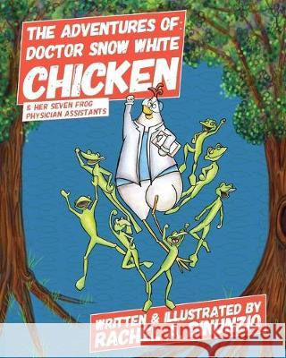 The Adventures of: Doctor Snow White Chicken & Her Seven Frog Physician Assistants Rachel A. Dinunzio Rachel A. Dinunzio 9781941475324 Studio Radish
