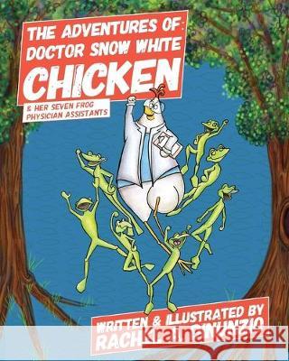 The Adventures of: Doctor Snow White Chicken & Her Seven Frog Physician Assistants Rachel A. Dinunzio Rachel A. Dinunzio 9781941475324