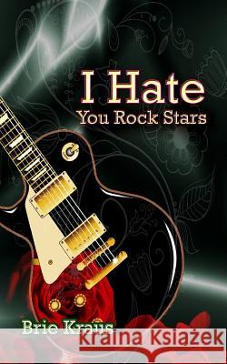 I Hate You Rock Stars Brie Kraus 9781941488072