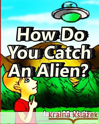 How Do You Catch An Alien? McNulty, Janet 9781941488218 Mmp Publishing