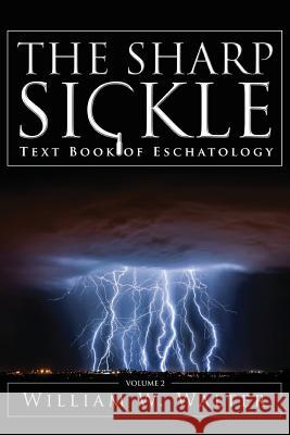 The Sharp Sickle: Text Book of Eschatology William W. Walter 9781941489192 Audio Enlightenment