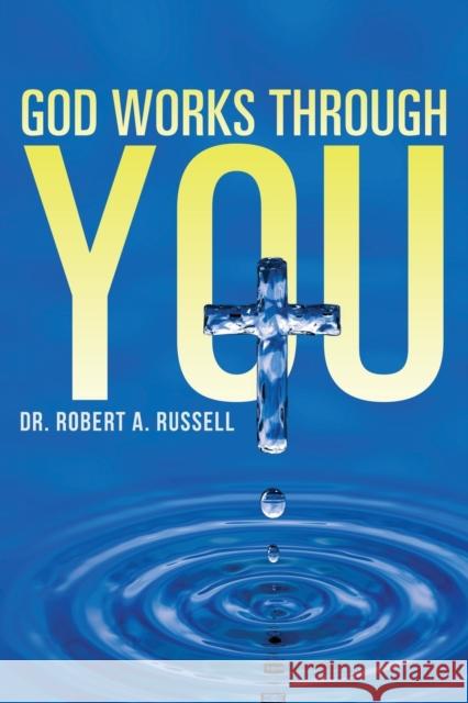 GOD Works Through YOU Robert A Russell 9781941489338