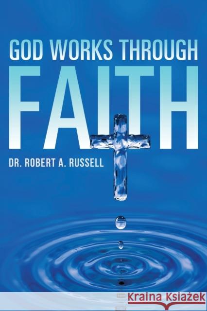 GOD Works Through Faith Russell, Robert A. 9781941489345