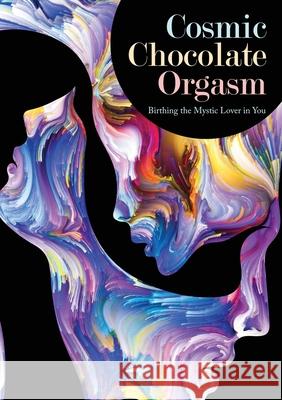 Cosmic Chocolate Orgasm: Birthing the Mystic Lover in You Jayem Hammer 9781941489529