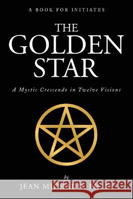 The Golden Star: A Mystic Crescendo in Twelve Visions Jean Michaud 9781941489604 Audio Enlightenment