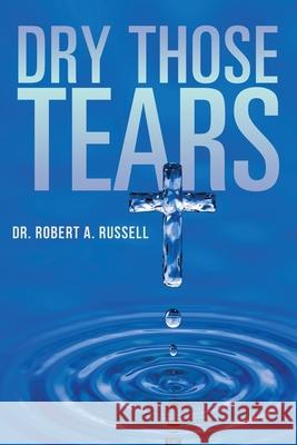 Dry Those Tears Robert A Russell, Barry J Peterson 9781941489826 Audio Enlightenment
