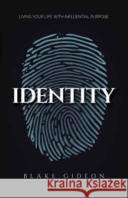 Identity: Living Your Life with Influential Purpose Blake Gideon 9781941512227