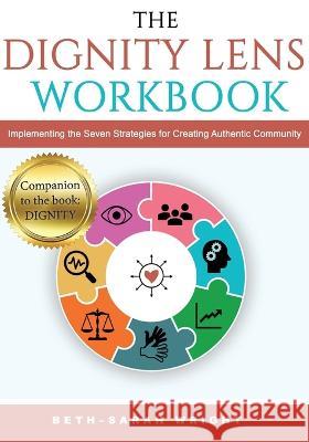 The DIGNITY Lens Workbook: Implementing the Seven Strategies for Creating Authentic Community Beth-Sarah Wright 9781941512586