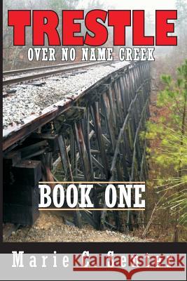 Trestle Over No Name Creek - Book One Marie C. Senter 9781941516003 Franklin Scribes