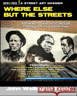 Where Else but the Streets: A Street Art Dossier Ennis, John Wellington 9781941519974